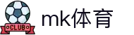 MK体育 (mksports)官方网站 - 足球篮球全球赛事头条速递